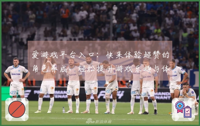 爱游戏平台入口：快来体验超赞的角色养成，轻松提升游戏乐趣与体验！